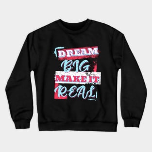 Dream Big Make It Real Crewneck Sweatshirt